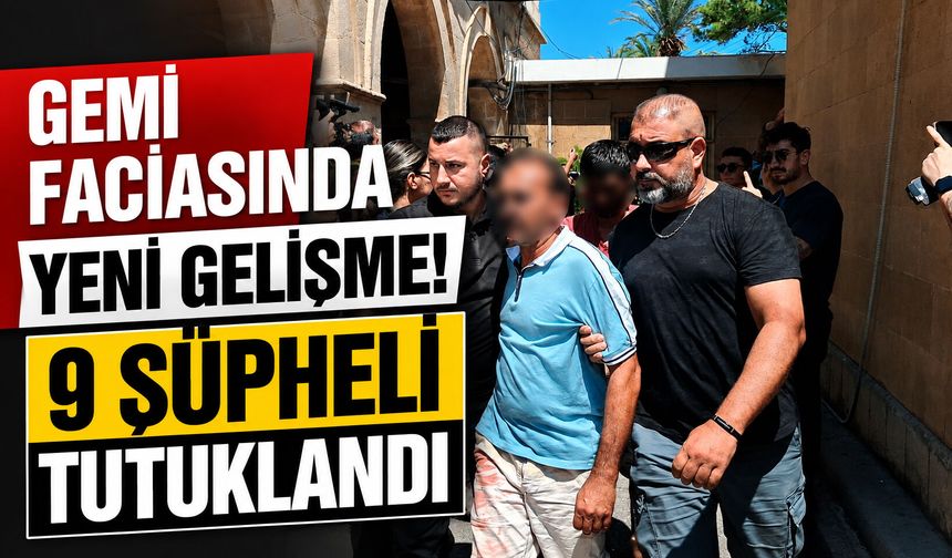 Gemi faciasında yeni gelişme! 9 şüpheli tutuklandı