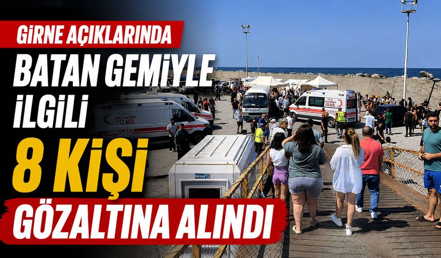 Girne açıklarında batan gemiyle ilgili 8 kişi gözaltına alındı