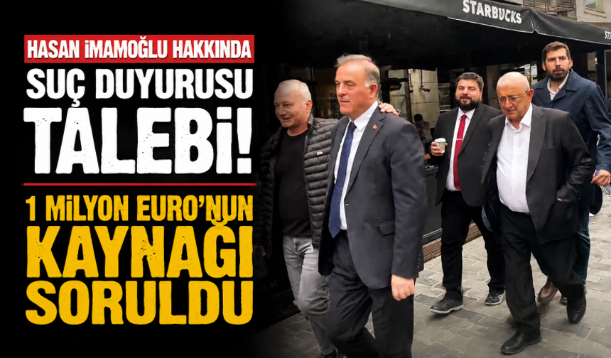 Hasan İmamoğlu hakkında suç duyurusu talebi! 1 milyon Euro’nun kaynağı soruldu