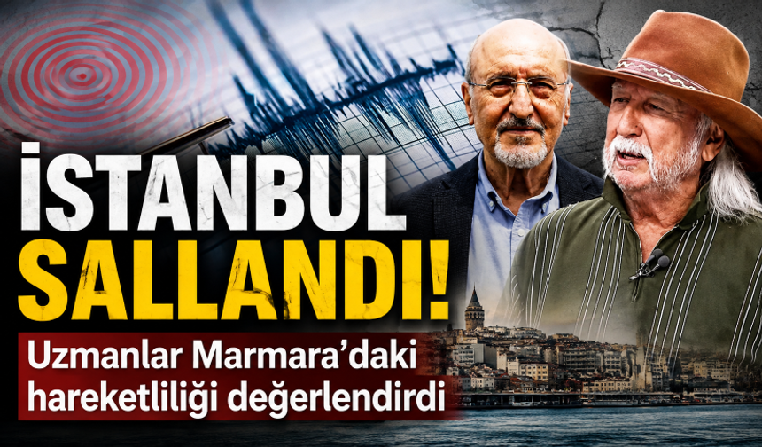 İstanbul sallandı! Uzmanlar Marmara'daki hareketliliği değerlendirdi