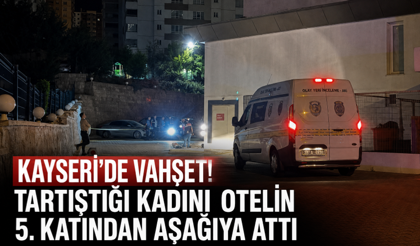 Kayseri'de vahşet! Tartıştığı kadını otelin 5. katından aşağıya attı