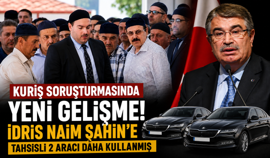 Kuriş soruşturmasında yeni gelişme! İdris Naim Şahin'e tahsisli 2 aracı daha kullanmış