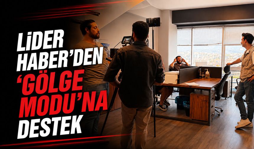 Lider Haber’den ‘Gölge Modu’na destek