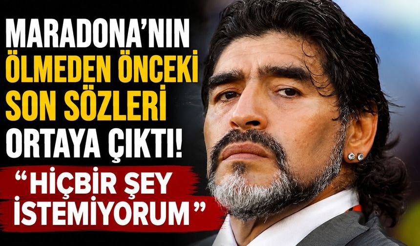 Maradona’nın ölmeden önceki son sözleri ortaya çıktı! “Hiçbir şey istemiyorum”