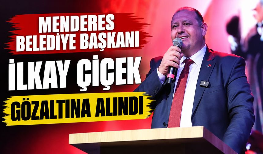 Menderes Belediye Başkanı İlkay Çiçek gözaltına alındı