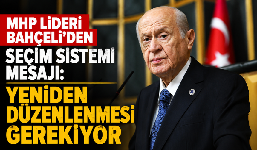 MHP Lideri Bahçeli'den seçim sistemi mesajı: Yeniden düzenlenmesi gerekiyor