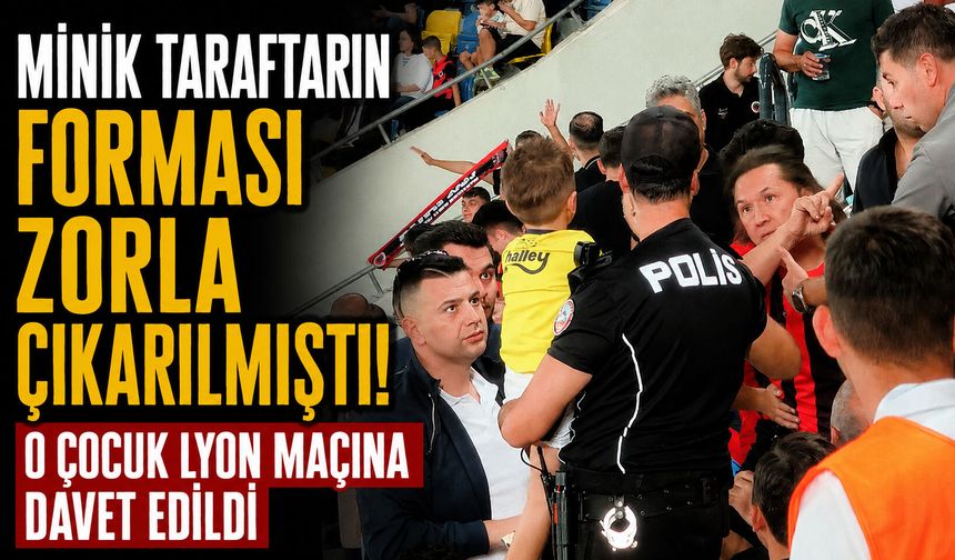 Minik taraftarın forması zorla çıkarılmıştı! O çocuk Lyon maçına davet edildi