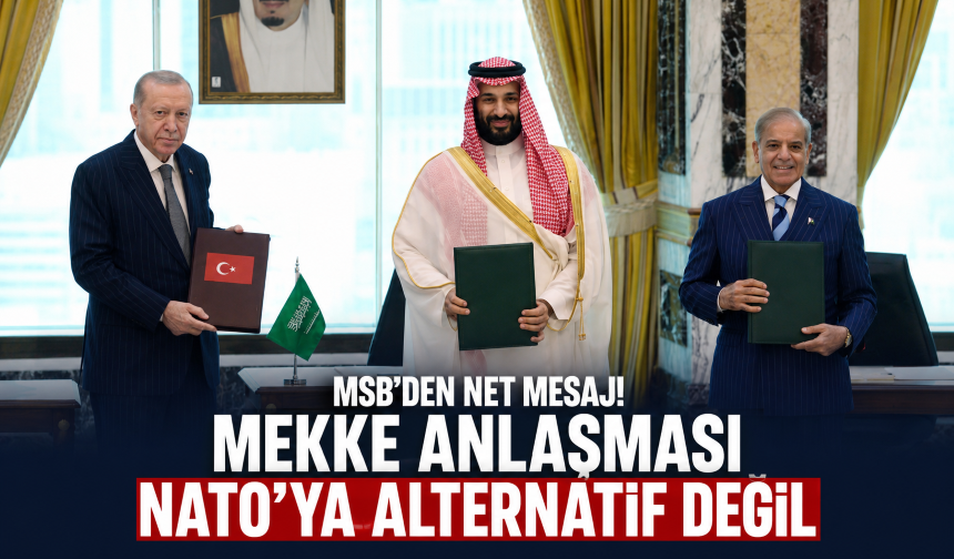MSB’den net mesaj! Mekke Anlaşması NATO’ya alternatif değil