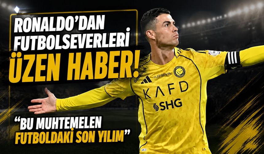 Ronaldo’dan futbolseverleri üzen haber! “Bu muhtemelen futboldaki son yılım”