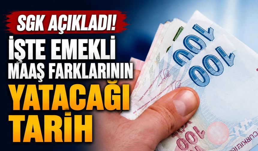 SGK açıkladı! İşte emekli maaş farklarının yatacağı tarih