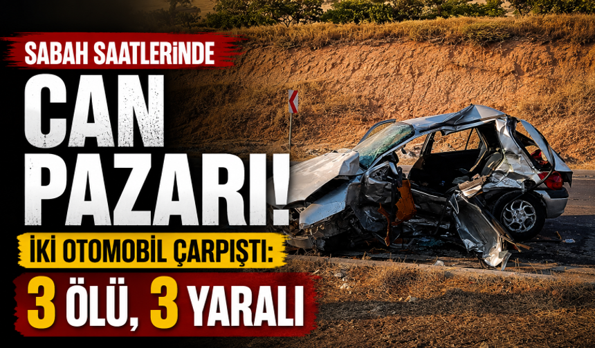 Sabah saatlerinde can pazarı! İki otomobil çarpıştı: 3 ölü, 3 yaralı