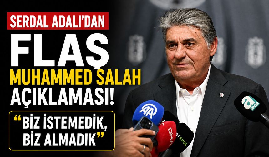 Serdal Adalı’dan flaş Muhammed Salah açıklaması! “Biz istemedik, biz almadık”