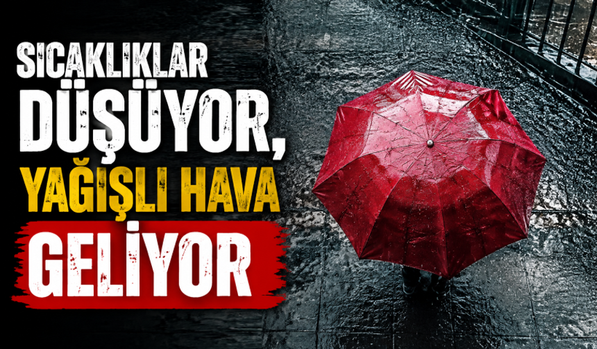 Sıcaklıklar düşüyor, yağışlı hava geliyor