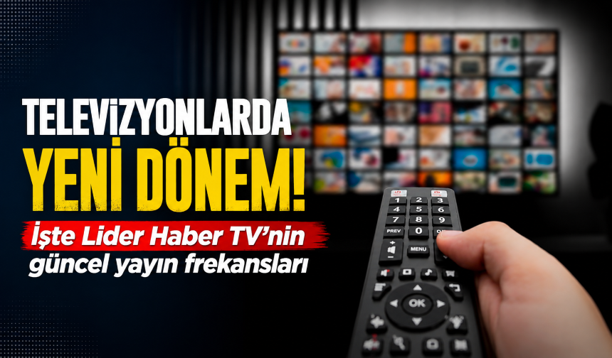 Televizyonlarda yeni dönem! İşte Lider Haber TV’nin güncel yayın frekansları