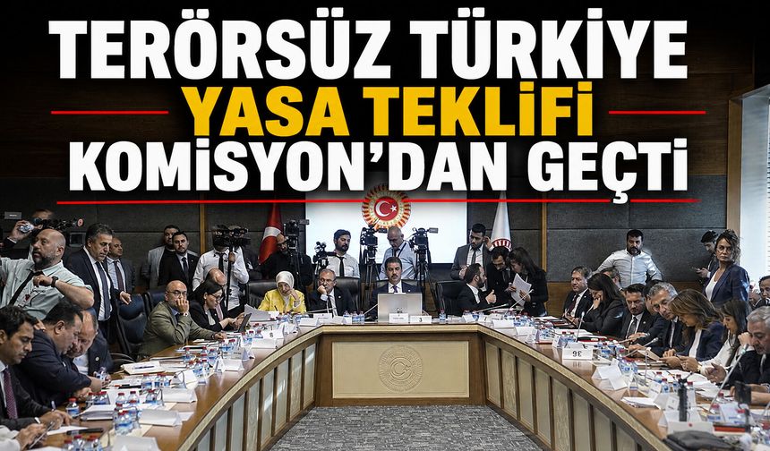 Terörsüz Türkiye yasa teklifi Komisyon'dan geçti