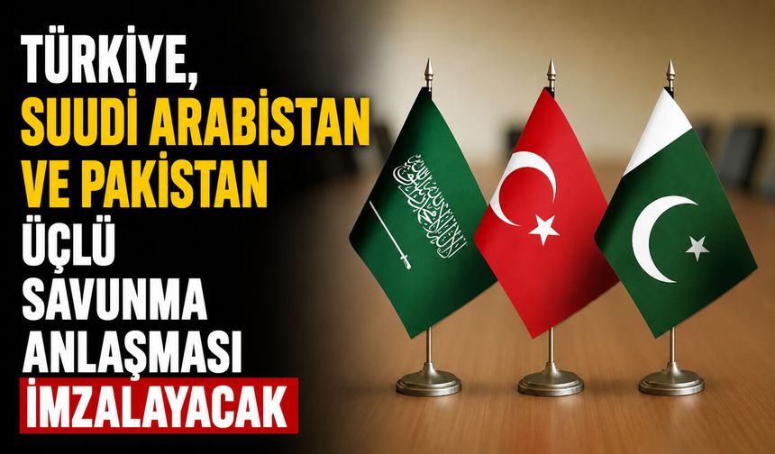 Türkiye, Suudi Arabistan ve Pakistan, üçlü savunma anlaşması imzalayacak