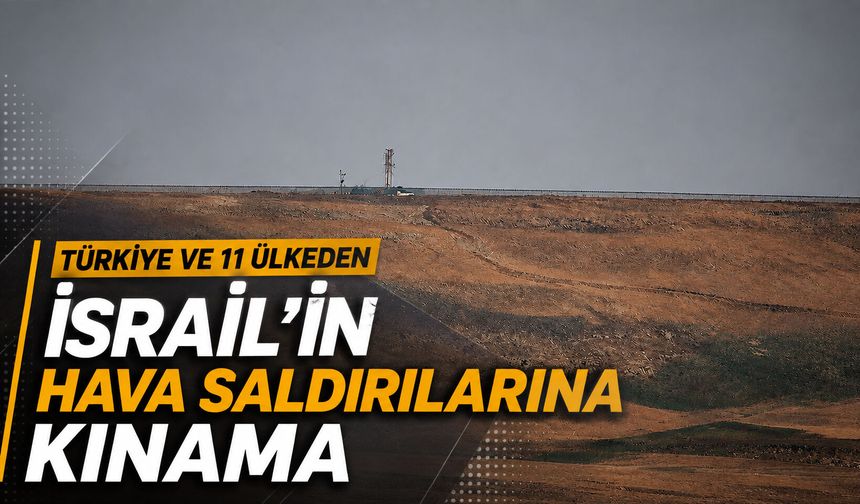 Türkiye ve 11 ülkeden İsrail’in hava saldırılarına kınama