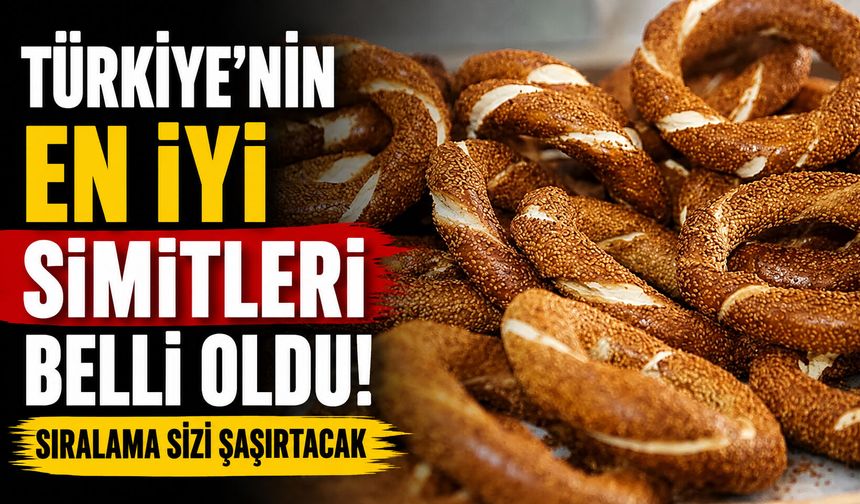 Türkiye’nin en iyi simitleri belli oldu! Sıralama sizi şaşırtacak