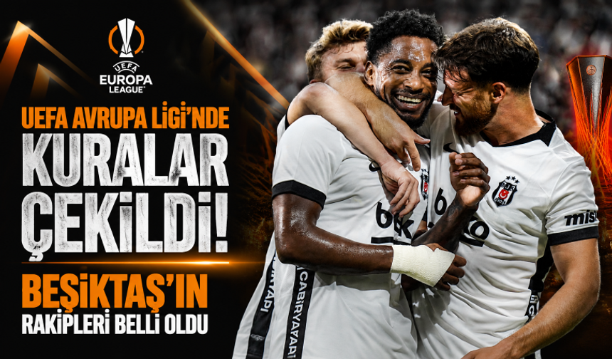 UEFA Avrupa Ligi'nde kuralar çekildi! Beşiktaş’ın rakipleri belli oldu