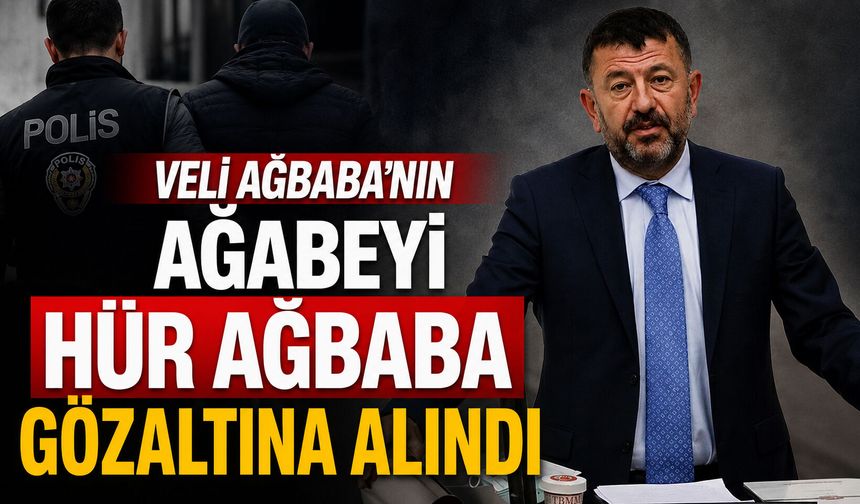 Veli Ağbaba’nın ağabeyi Hür Ağbaba gözaltına alındı