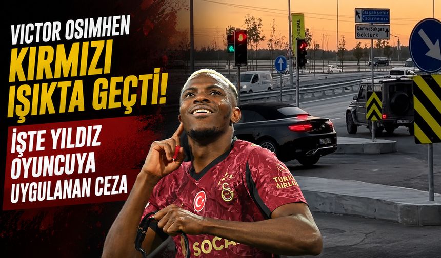 Victor Osimhen, kırmızı ışıkta geçti! İşte yıldız oyuncuya uygulanan ceza