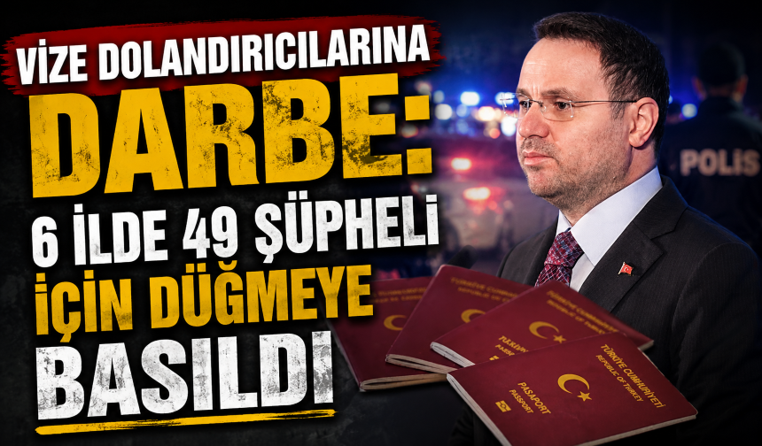 Bakan Gürlek duyurdu! Vize dolandırıcılarına darbe: 6 ilde 49 şüpheli için düğmeye basıldı