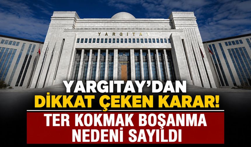 Yargıtay’dan dikkat çeken karar! Ter kokmak boşanma nedeni sayıldı