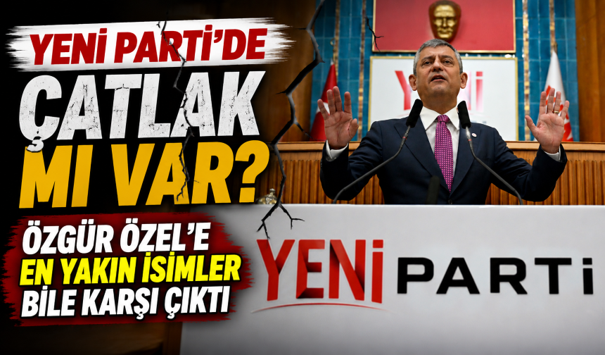 YENİ Parti’de çatlak mı var? Özgür Özel’e en yakın isimler bile karşı çıktı