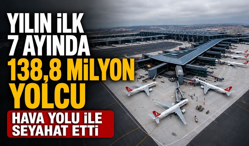 Bakan Uraloğlu açıkladı! Yılın ilk 7 ayında 138,8 milyon yolcu hava yolu ile seyahat etti
