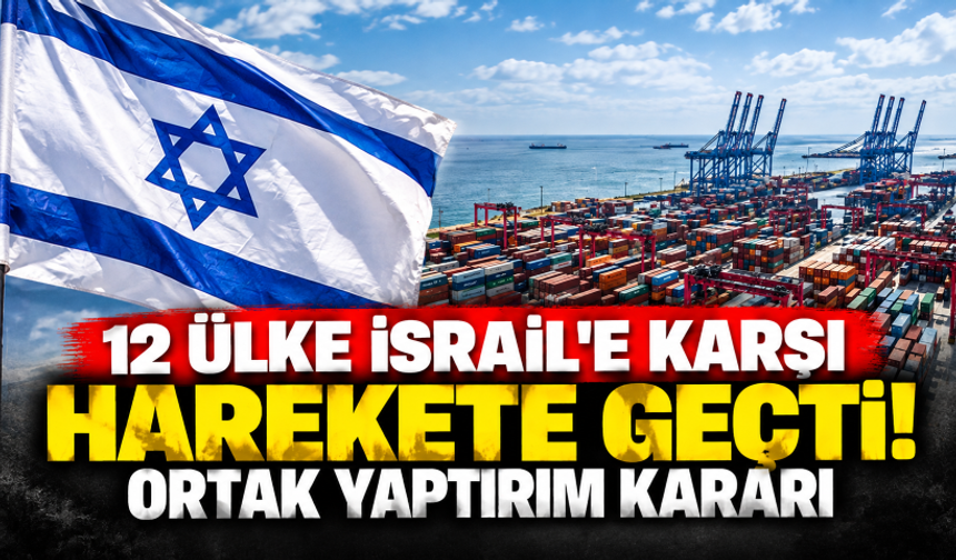 12 ülke İsrail'e karşı harekete geçti! Ortak yaptırım kararı