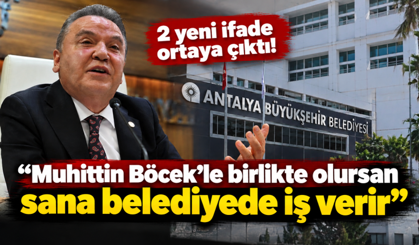 2 yeni ifade ortaya çıktı! "Muhittin Böcek’le birlikte olursan sana belediyede iş verir"