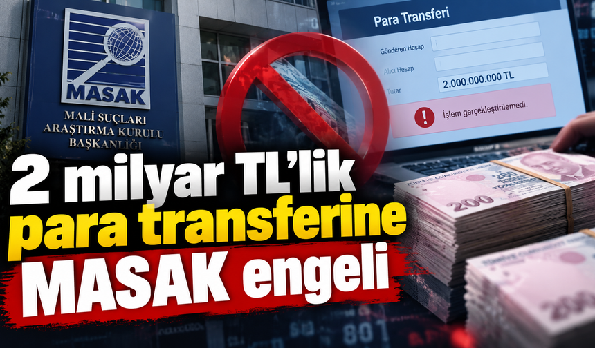 2 milyar TL’lik para transferine MASAK engeli