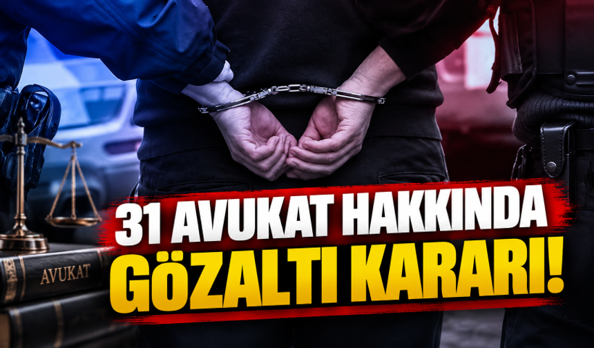 31 avukat hakkında gözaltı kararı!