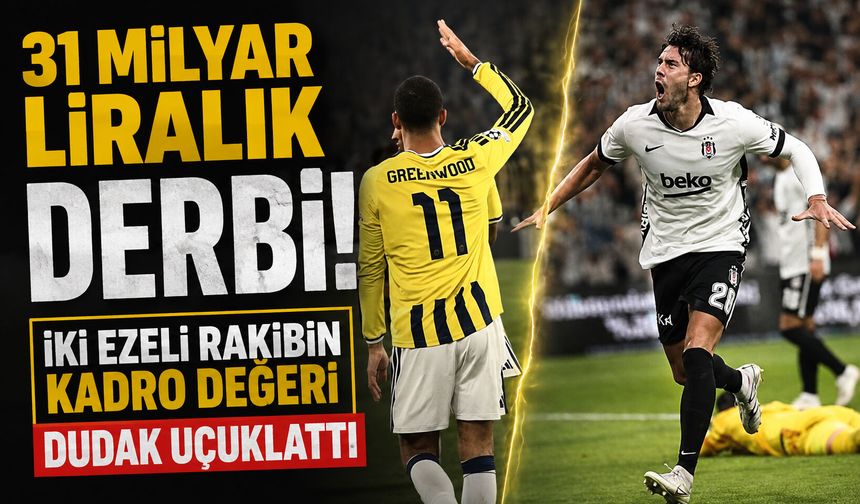 31 milyar liralık derbi! İki ezeli rakibin kadro değeri dudak uçuklattı