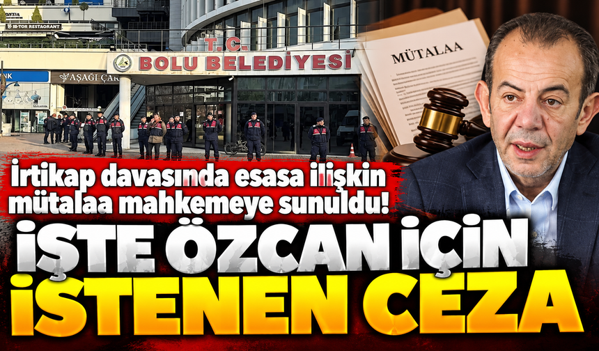 İrtikap davasında esasa ilişkin mütalaa mahkemeye sunuldu! İşte Özcan için istenen ceza