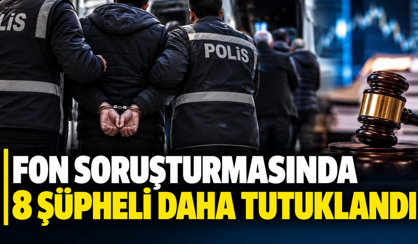 Fon soruşturmasında 8 şüpheli daha tutuklandı
