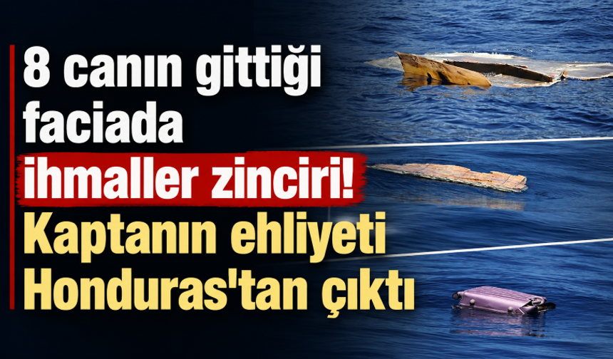 8 canın gittiği faciada ihmaller zinciri! Kaptanın ehliyeti Honduras'tan çıktı