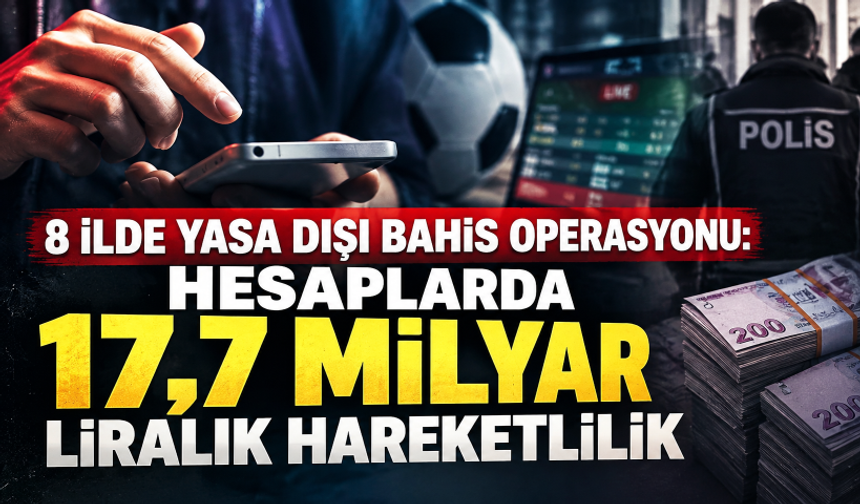 8 ilde yasa dışı bahis operasyonu: Hesaplarda 17,7 milyar liralık hareketlilik
