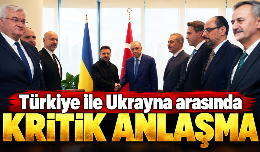 Türkiye ile Ukrayna arasında kritik anlaşma