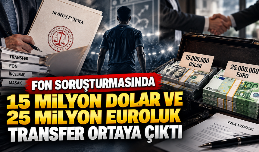 Fon soruşturmasında 15 milyon dolar ve 25 milyon euroluk transfer ortaya çıktı