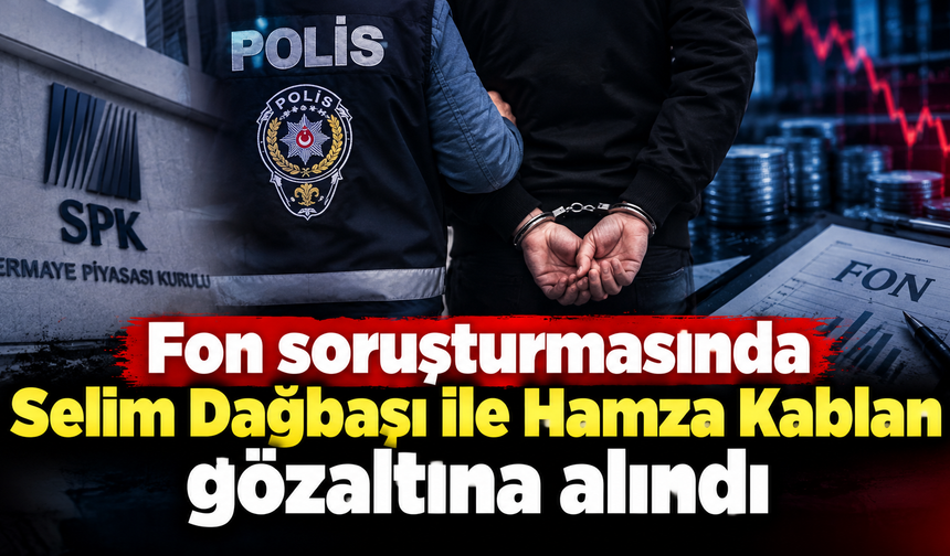 Fon soruşturmasında Selim Dağbaşı ile Hamza Kablan gözaltına alındı