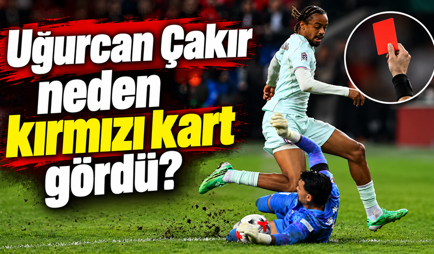 Uğurcan Çakır neden kırmızı kart gördü?