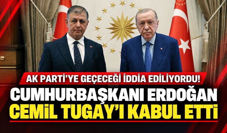 AK Parti’ye geçeceği iddia ediliyordu! Cumhurbaşkanı Erdoğan, Cemil Tugay'ı kabul etti