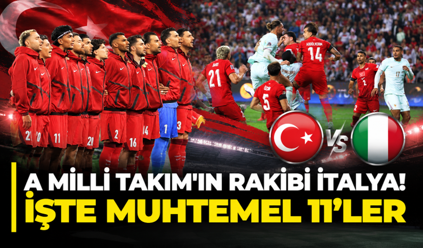 A Milli Takım'ın rakibi İtalya! İşte Muhtemel 11'ler
