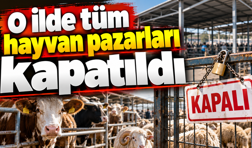 O ilde tüm hayvan pazarları kapatıldı