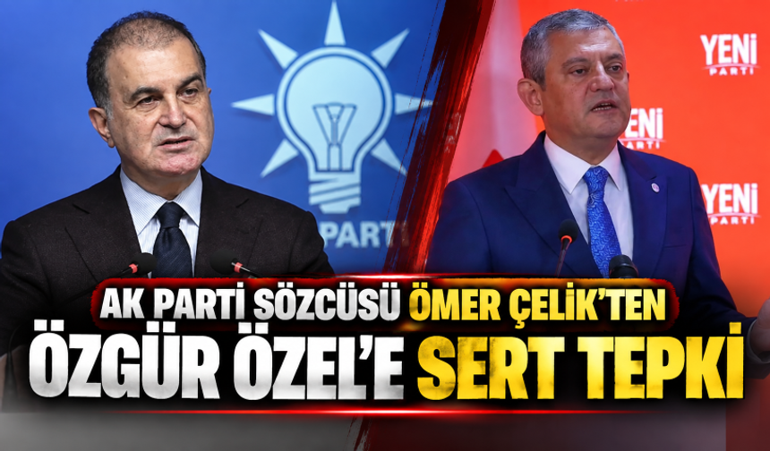 AK Parti Sözcüsü Ömer Çelik'ten Özgür Özel'e sert tepki
