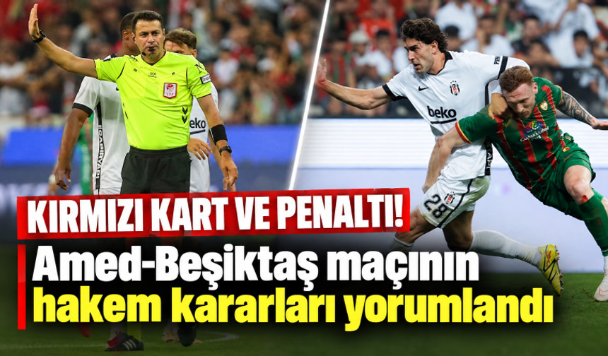 Amed-Beşiktaş maçının hakem kararları yorumlandı! Kırmızı kart ve penaltı...