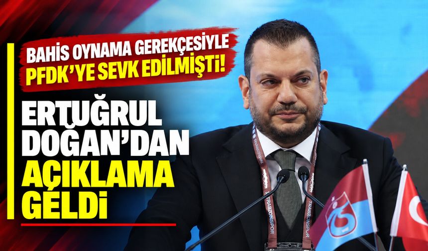 Bahis oynama gerekçesiyle PFDK’ye sevk edilmişti! Ertuğrul Doğan’dan açıklama geldi