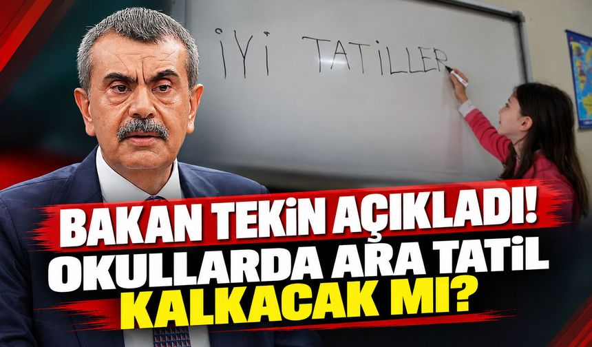 Bakan Tekin açıkladı! Okullarda ara tatil kalkacak mı?