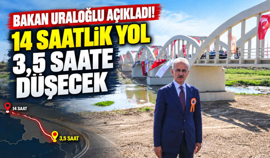 Bakan Uraloğlu açıkladı! 14 saatlik yol 3,5 saate düşecek